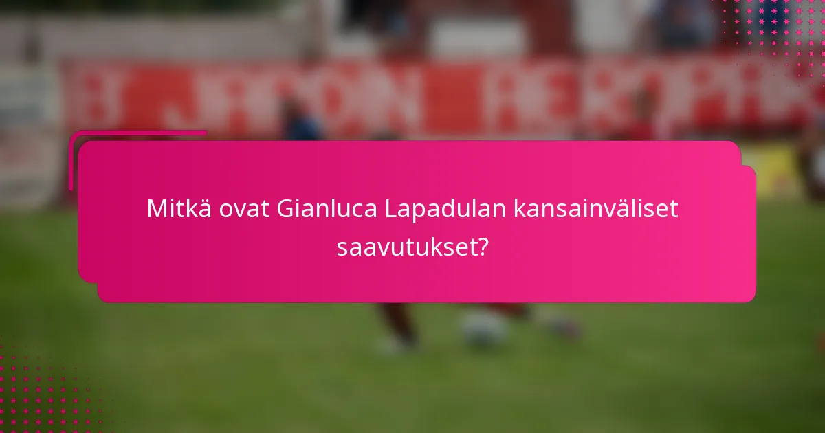 Mitkä ovat Gianluca Lapadulan kansainväliset saavutukset?