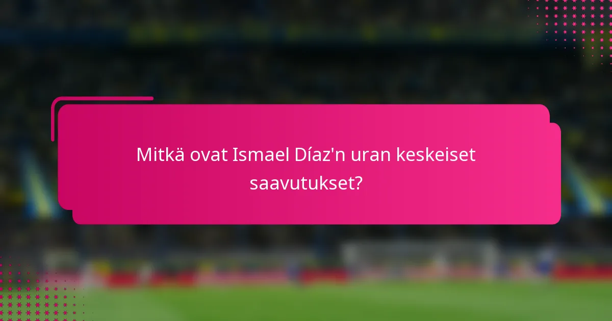 Mitkä ovat Ismael Díaz'n uran keskeiset saavutukset?