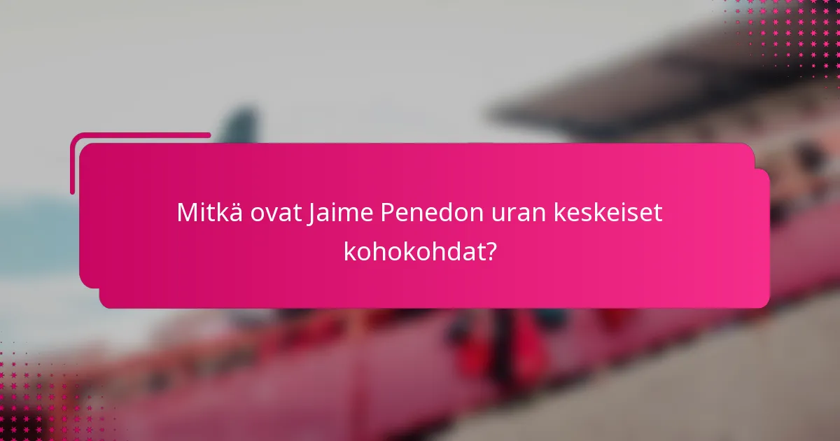 Mitkä ovat Jaime Penedon uran keskeiset kohokohdat?