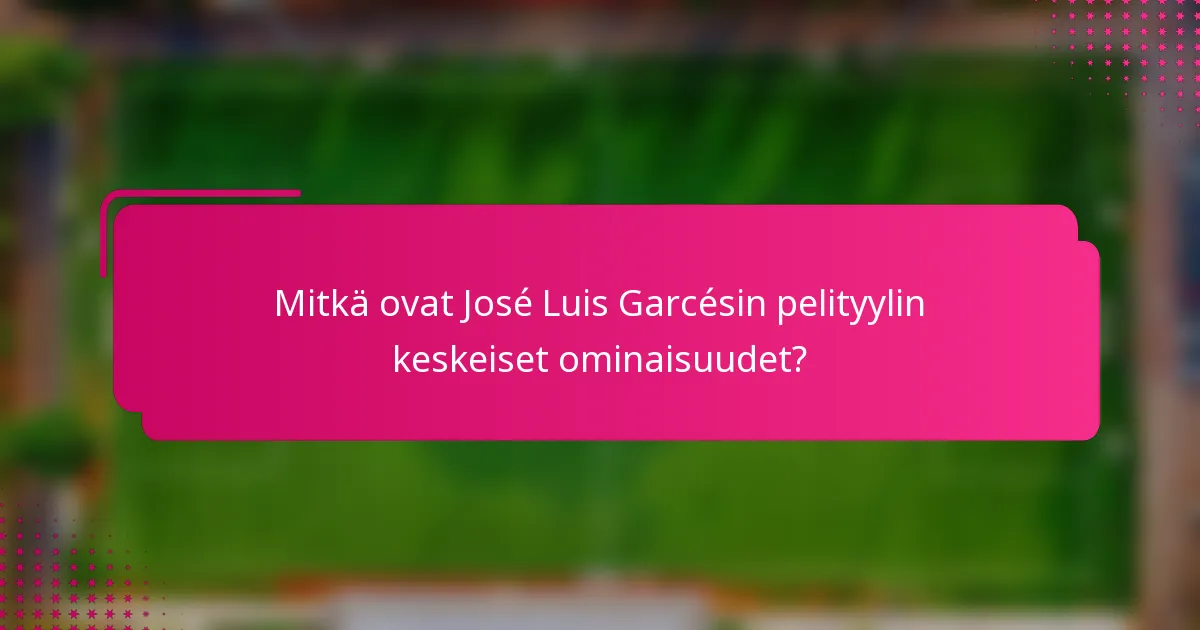Mitkä ovat José Luis Garcésin pelityylin keskeiset ominaisuudet?