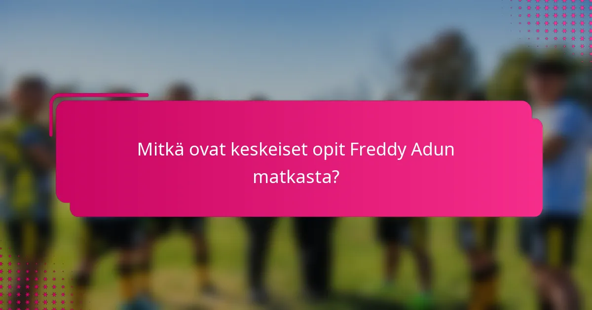 Mitkä ovat keskeiset opit Freddy Adun matkasta?