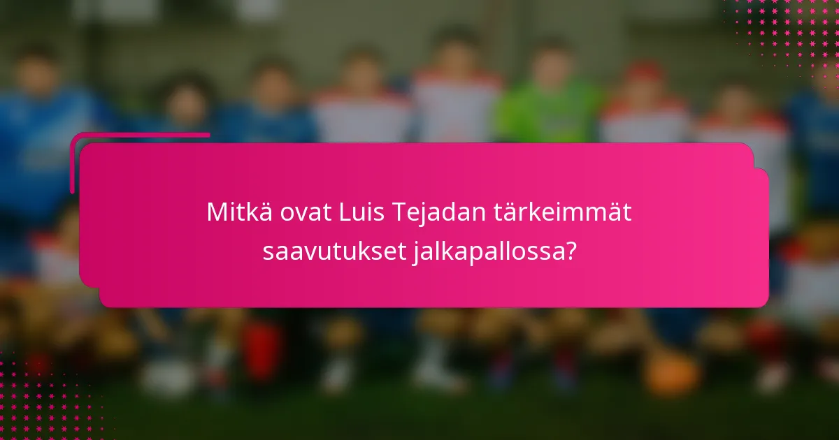 Mitkä ovat Luis Tejadan tärkeimmät saavutukset jalkapallossa?