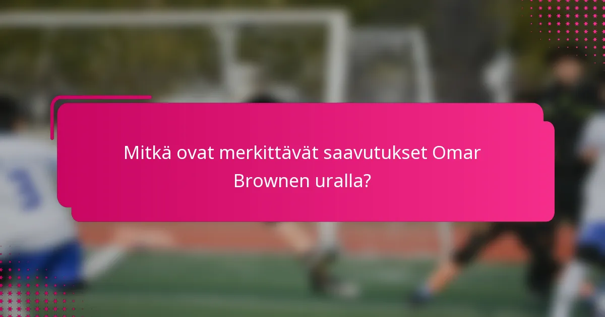 Mitkä ovat merkittävät saavutukset Omar Brownen uralla?