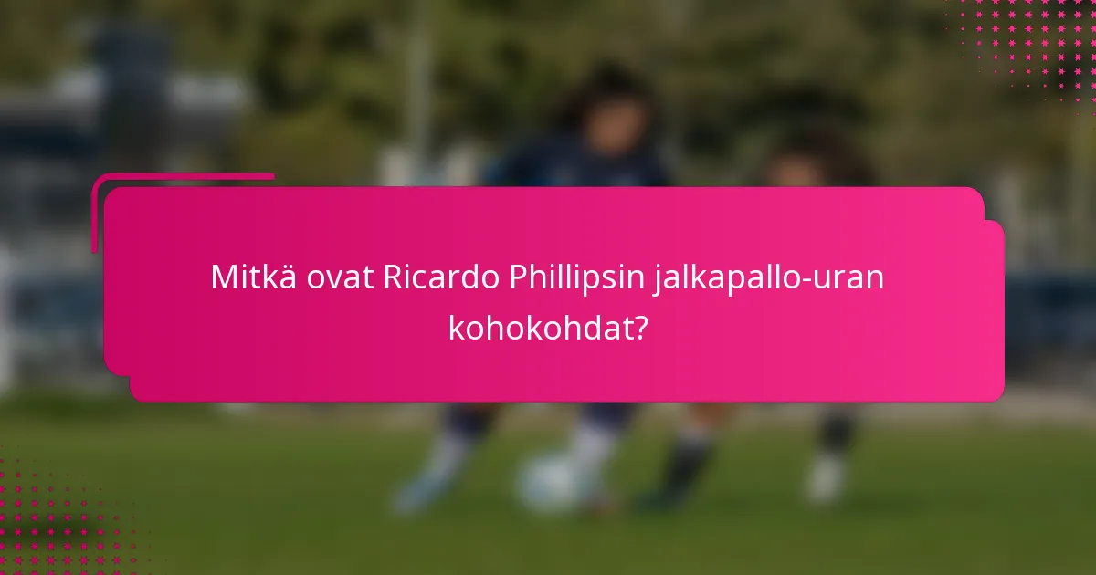 Mitkä ovat Ricardo Phillipsin jalkapallo-uran kohokohdat?