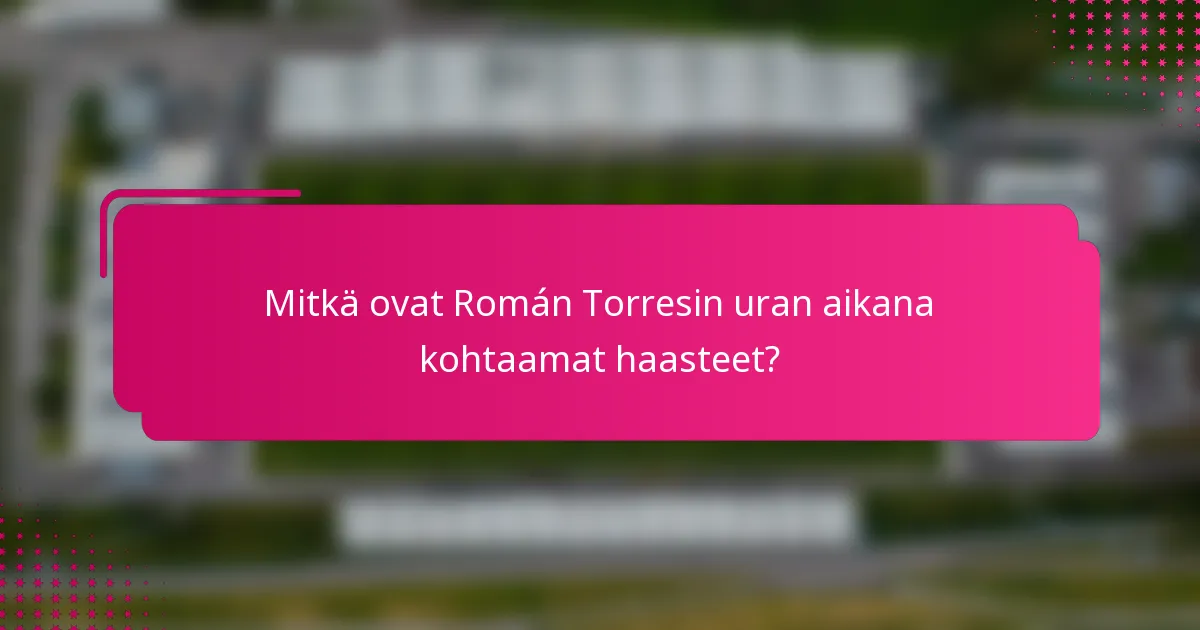 Mitkä ovat Román Torresin uran aikana kohtaamat haasteet?