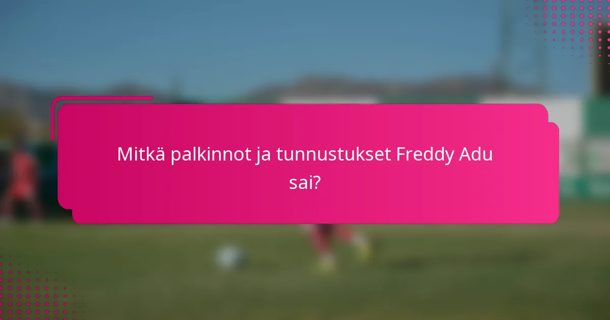 Mitkä palkinnot ja tunnustukset Freddy Adu sai?