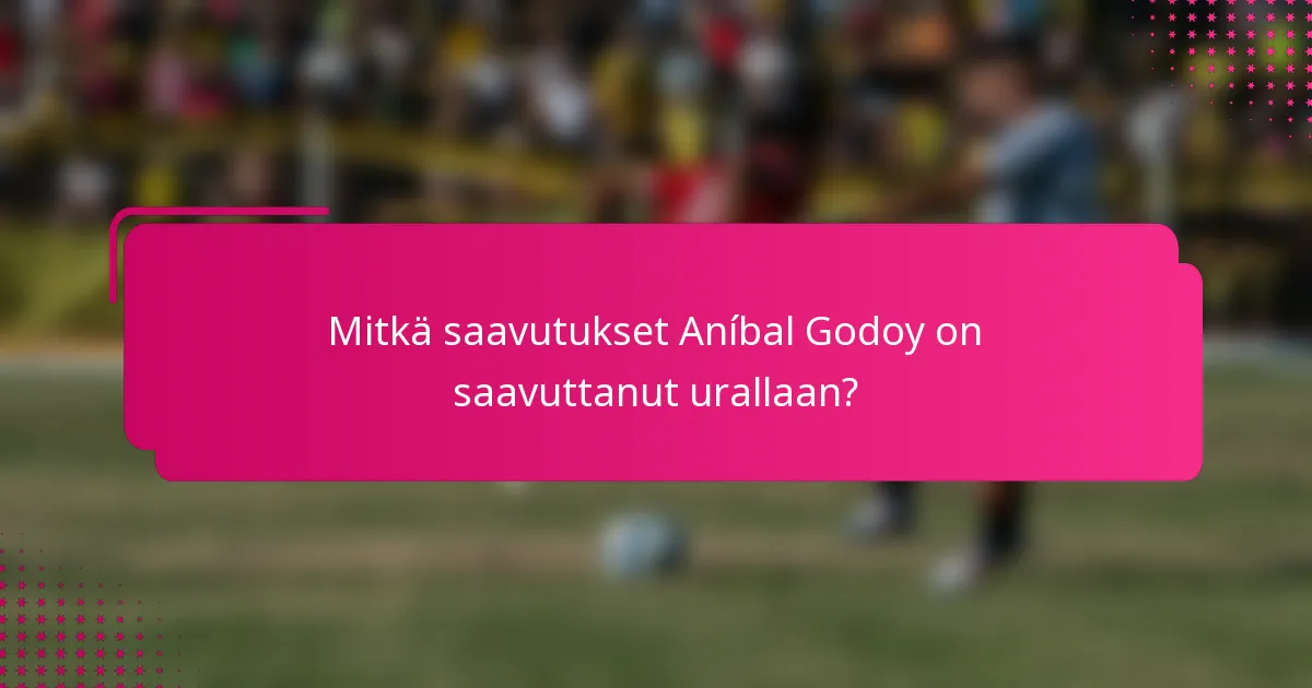 Mitkä saavutukset Aníbal Godoy on saavuttanut urallaan?