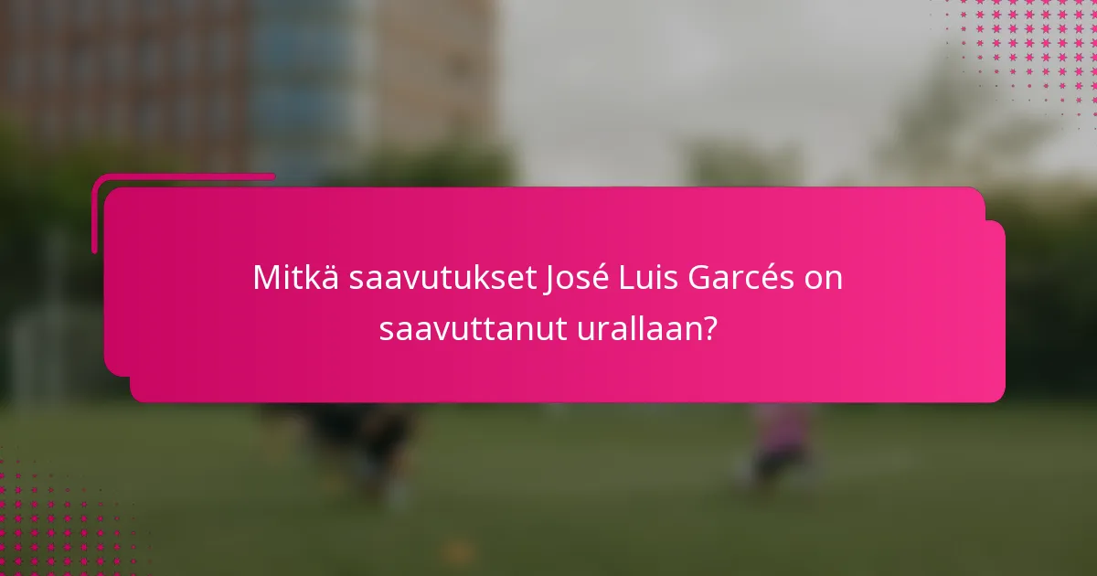 Mitkä saavutukset José Luis Garcés on saavuttanut urallaan?