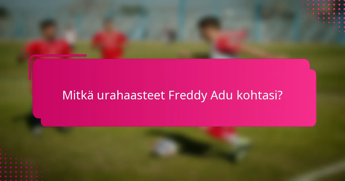 Mitkä urahaasteet Freddy Adu kohtasi?