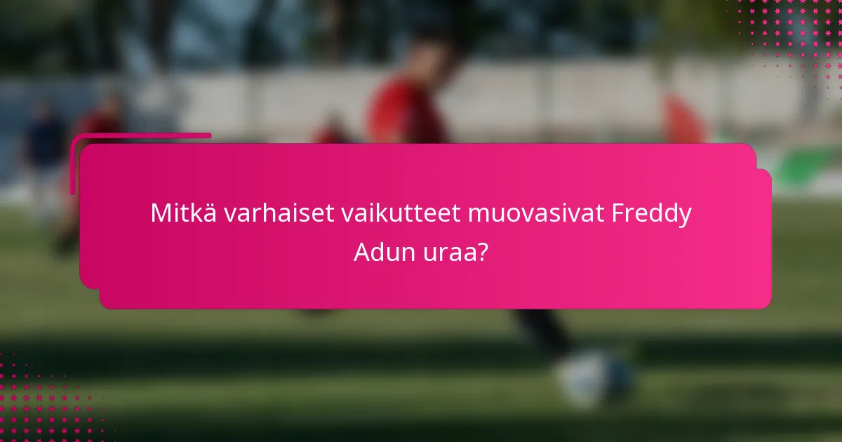 Mitkä varhaiset vaikutteet muovasivat Freddy Adun uraa?
