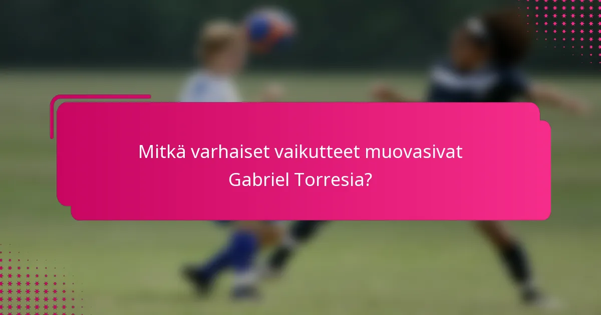 Mitkä varhaiset vaikutteet muovasivat Gabriel Torresia?
