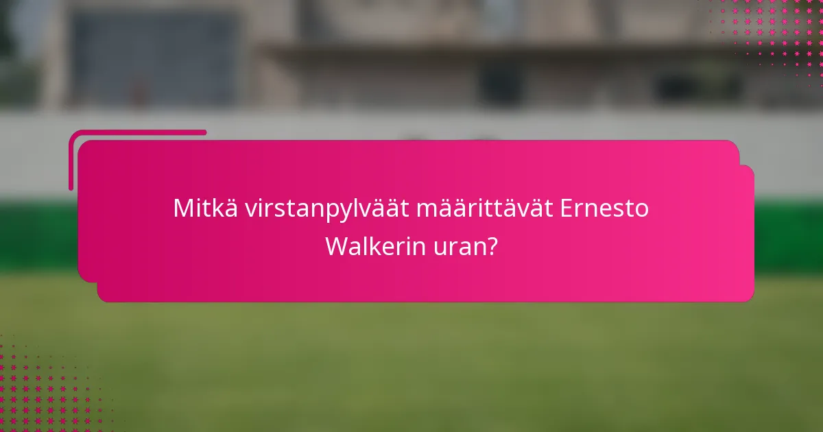 Mitkä virstanpylväät määrittävät Ernesto Walkerin uran?